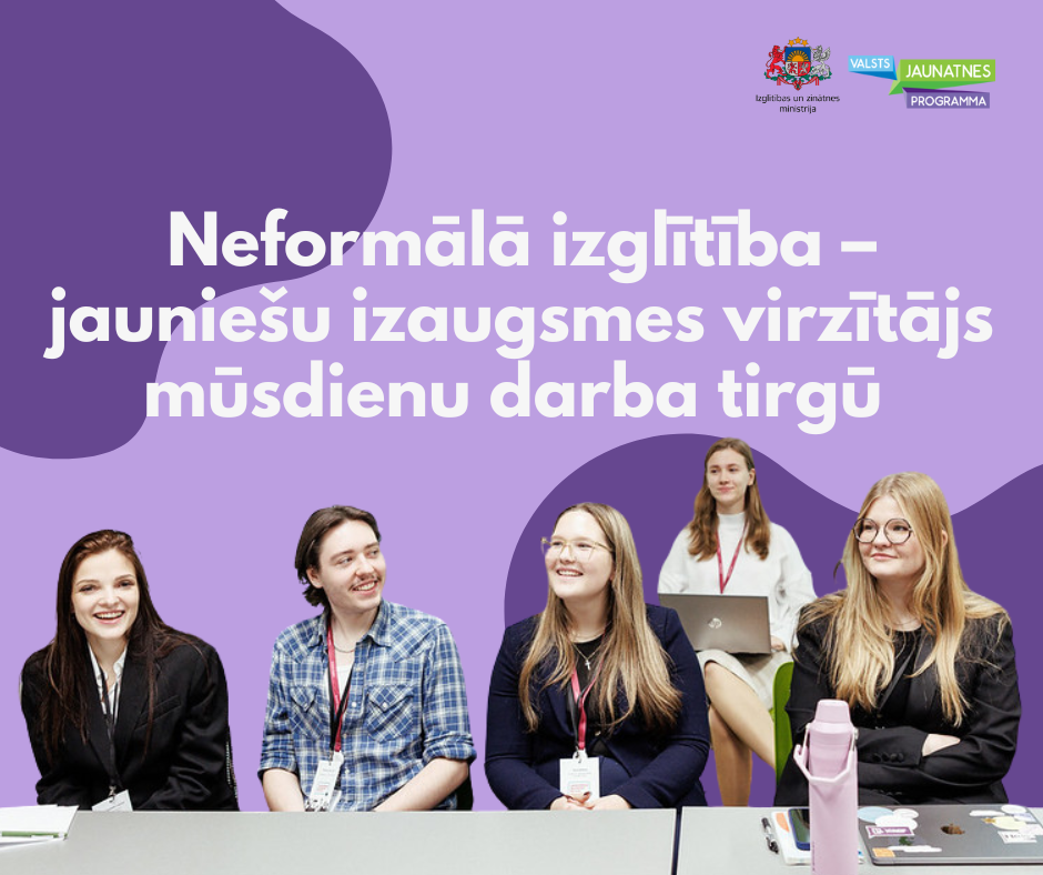 Neformālā izglītība – jauniešu izaugsmes virzītājs mūsdienu darba tirgū 