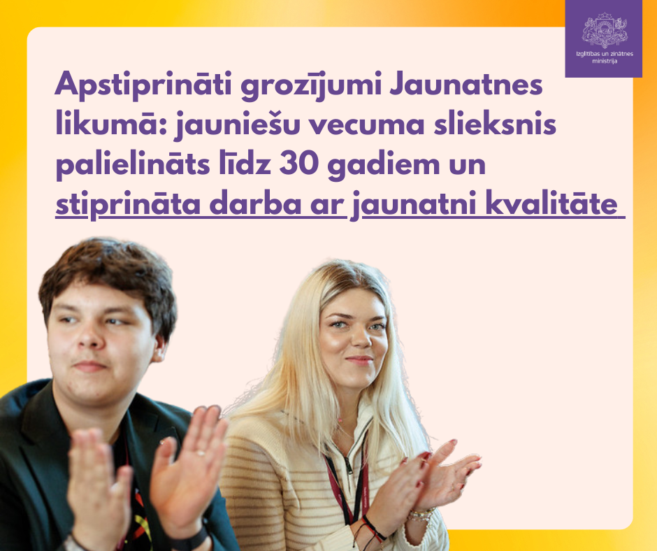 Apstiprināti grozījumi Jaunatnes likumā: jauniešu vecuma slieksnis palielināts līdz 30 gadiem un stiprināta darba ar jaunatni kvalitāte